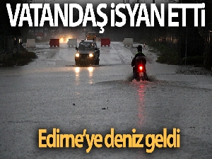 Vatandaş isyan etti: 'Edirne denizi'