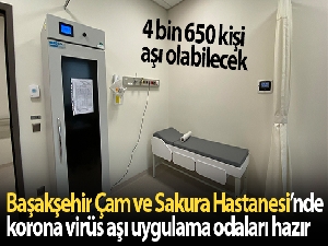Başakşehir Çam ve Sakura Hastanesi'nde korona virüs aşı uygulama odaları hazır