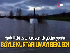 Huduttaki askerlere yemek götürüyordu, selde mahsur kaldı
