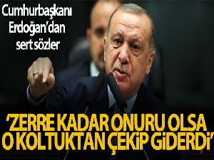 Cumhurbaşkanı Erdoğan, “Zerre kadar onuru olsa o koltuktan çekip giderdi”
