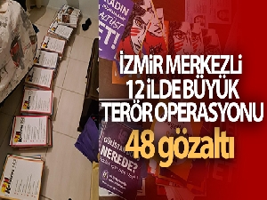 İzmir merkezli 12 ilde büyük terör operasyonu: 48 gözaltı