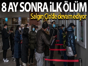 Çin'de 8 ay sonra korona virüsten ilk ölüm