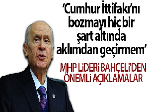 MHP Lideri Bahçeli: 'Cumhur İttifakı'nı bozmayı hiçbir şart altında aklımın köşesinden geçirmem'