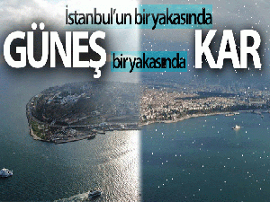 İstanbul'un bir yakasında güneş bir yakasında kar var