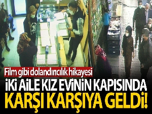 Film gibi dolandırıcılık, iki ailenin aynı kızı istemeye gelmesiyle ortaya çıktı