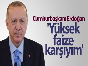 Cumhurbaşkanı Erdoğan: 'Yüksek faize karşıyım'
