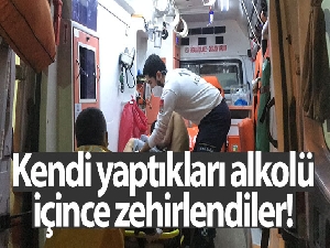 Kendi yaptıkları alkolü içince zehirlendiler