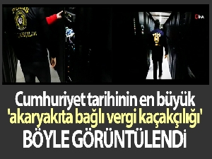 Cumhuriyet tarihinin en büyük 'akaryakıta bağlı vergi kaçakçılığı' operasyonu! Böyle görüntülendi
