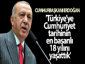 Cumhurbaşkanı Erdoğan: 'Türkiye'ye Cumhuriyet tarihinin en başarılı 18 yılını yaşattık'
