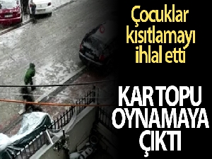 İstanbul'da çocuklar kısıtlamayı ihlal etti, kartopu oynanamaya çıktı
