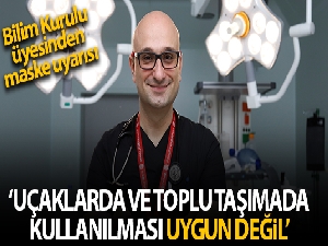 Bilim Kurulu Üyesi uyardı: 'Bu maskelerin uçaklarda veya toplu alanlarda kullanılması uygun değil'