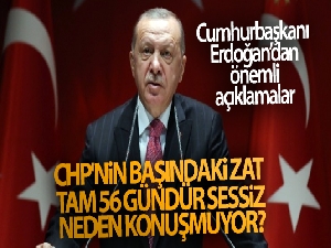 Cumhurbaşkanı Erdoğan: 'CHP'nin başındaki zat, tam 56 gündür sessiz. Neden konuşmuyor?'