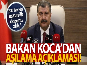Bakan Koca: 'Sağlık çalışanlarımızdan 830 bin kişi aşının ilk dozunu oldu'