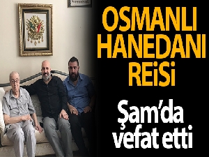 Osmanlı Hanedanı reisi Dündar Osmanoğlu, Şam'da vefat etti