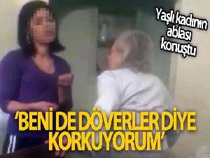 Bakıcısının dehşeti yaşattığı yaşlı kadının ablası konuştu