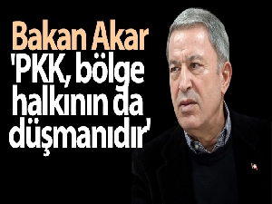 Bakan Akar: 'PKK, bölge halkının da düşmanıdır'
