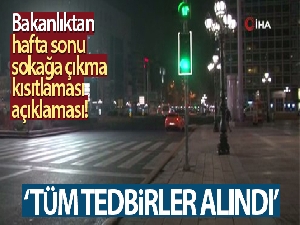 İçişleri Bakanlığı: 'Hafta sonu sokağa çıkma kısıtlaması için tüm tedbirler alınmıştır'