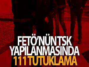 FETÖ'nün TSK yapılanmasında 111 tutuklama