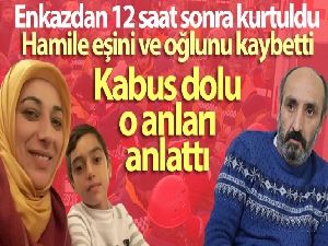 Depremde hamile eşini ve oğlunu kaybeden baba konuştu