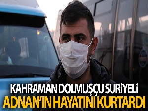 Kahraman dolmuşçu Suriyeli Adnan'ın hayatını kurtardı