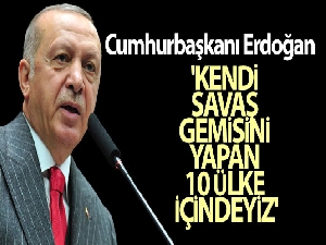 Cumhurbaşkanı Erdoğan: 'Kendi savaş gemisini yapan 10 ülke içindeyiz'