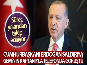Cumhurbaşkanı Erdoğan, saldırıya uğrayan geminin kaptanıyla telefonda görüştü