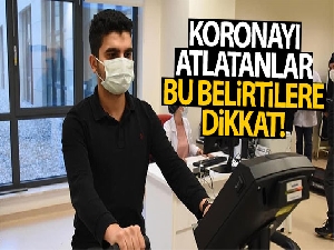 Koronayı atlatanlar bu belirtilere dikkat