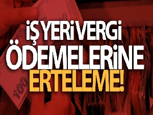 İş yeri vergi ödemelerine erteleme!