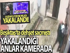 Beşiktaş'ta dehşeti yaşatan saldırganın yakalandığı anlar kamerada