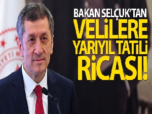 Bakan Ziya Selçuk'tan velilere yarıyıl tatili ricası