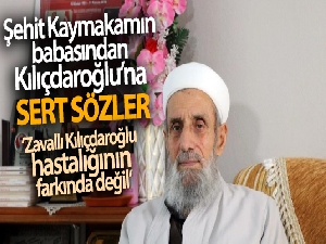 Şehit Kaymakamın babasından Kılıçdaroğlu'na sert sözler