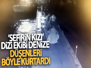 'Sefirin Kızı' dizi ekibi denize düşen 2 kişiyi kurtardı