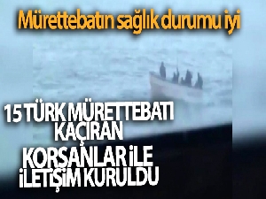 15 Türk mürettebatı kaçıran korsanlar ile iletişim kuruldu