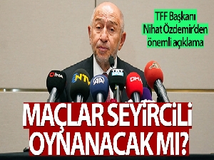 Nihat Özdemir: 'Mart başından itibaren seyircili oynama kararı alabiliriz'