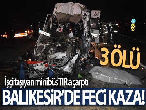 İşçi taşıyan minibüs TIR'a çarptı : 3 ölü, 9 yaralı