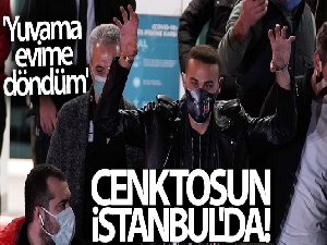 Cenk Tosun İstanbul'da! 'Yuvama, evime döndüm'