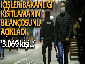 İçişleri Bakanlığı, sokağa çıkma kısıtlamalarında 31 bin 69 kişiye adli idari işlem yapıldığını duyurdu
