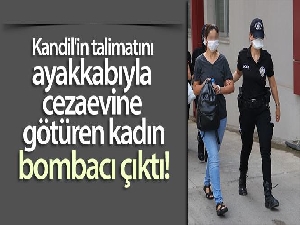 Kandil'in talimatını ayakkabıyla cezaevine götüren kadın, bombacı çıktı