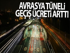Avrasya Tüneli geçiş ücreti arttı