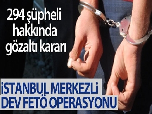 İstanbul merkezli 42 ilde FETÖ operasyonu: 294 gözaltı kararı