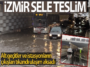 İzmir'i sel vurdu: Alt geçitler ve metro istasyonlarının çıkışları tıkandı
