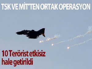 TSK ve MİT'ten ortak operasyon : '10 pkk'lı terörst etkisiz hale getirildi'