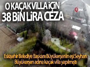 O kaçak villa için 38 bin lira ceza