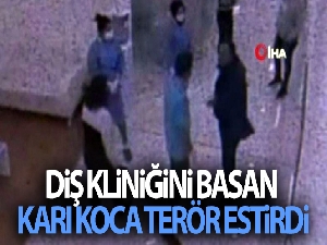 Diş kliniğini basan karı koca terör estirdi