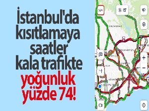 İstanbul'da kısıtlamaya saatler kala trafikte yoğunluk yüzde 74
