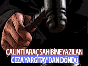 Çalıntı araç sahibine yazılan ceza Yargıtay'dan döndü
