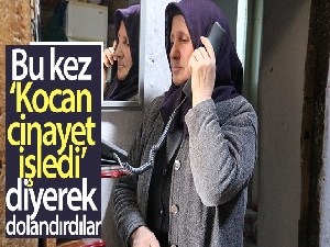 Bu kez ‘Kocan cinayet işledi' diyerek dolandırdılar