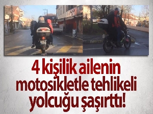 4 kişilik ailenin motosikletle tehlikeli yolcuğu şaşırttı
