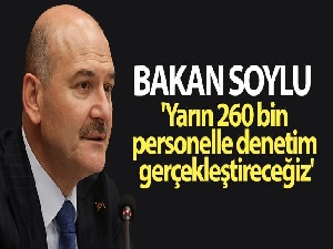 Bakan Soylu: 'Yarın 260 bin personelle denetim gerçekleştireceğiz'