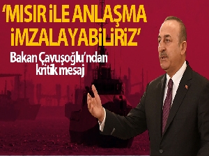 Bakan Çavuşoğlu: 'Deniz yetki alanları konusunu Mısır ile müzakere edebilir, ileride bir anlaşma imzalayabiliriz'